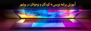 آموزش کلاس برنامه نویسی کودکان و نوجوانان در بوشهر
